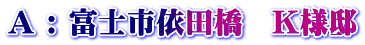 A : 富士市依田橋　K様邸