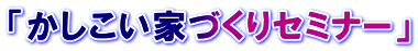 「かしこい家づくりセミナー」