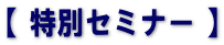 【 特別セミナー 】
