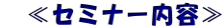 　≪セミナー内容≫