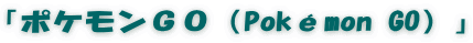 「ポケモンＧＯ（Pokémon GO）」