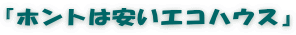 『ホントは安いエコハウス』