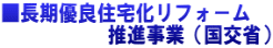 ■長期優良住宅化リフォ−ム 推進事業(国交省)