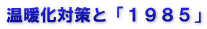 温暖化対策と「１９８５」
