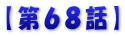 【第６８話】