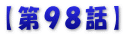 【第９８話】