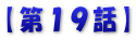 【第１9話】
