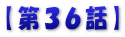 【第３６話】