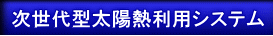 次世代型太陽熱利用システム