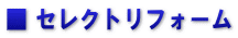 ■ セレクトリフォーム