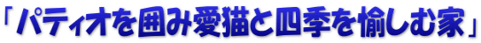 「パティオを囲み愛猫と四季を愉しむ家」