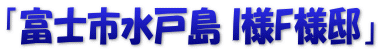「富士市水戸島 I様F様邸」