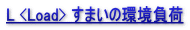 L <Load> すまいの環境負荷