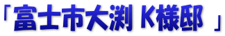 「富士市大渕 K様邸 」