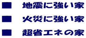 ■　地震に強い家 ■　火災に強い家 ■　超省エネの家