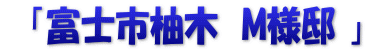 　「富士市柚木　M様邸 」