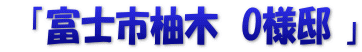 　「富士市柚木　O様邸 」
