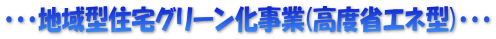 ・・・地域型住宅グリーン化事業(高度省エネ型)・・・