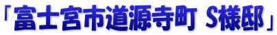 「富士宮市道源寺町 S様邸」
