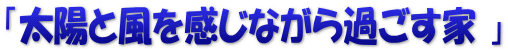 「太陽と風を感じながら過ごす家 」