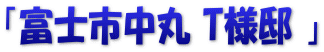 「富士市中丸 T様邸 」
