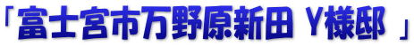 「富士宮市万野原新田 Y様邸 」