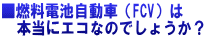 ■燃料電池自動車(FCV)は 本当にエコなのでしょうか?