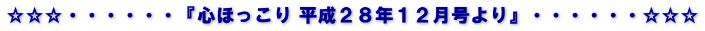 ☆☆☆・・・・・・『心ほっこり 平成２８年１２月号より』・・・・・・☆☆☆