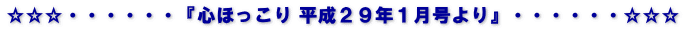 ☆☆☆・・・・・・『心ほっこり 平成２９年１月号より』・・・・・・☆☆☆