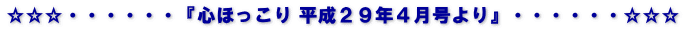 ☆☆☆・・・・・・『心ほっこり 平成２９年４月号より』・・・・・・☆☆☆