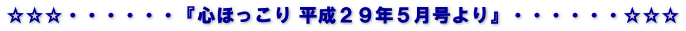 ☆☆☆・・・・・・『心ほっこり 平成２９年５月号より』・・・・・・☆☆☆