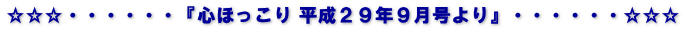 ☆☆☆・・・・・・『心ほっこり 平成２９年９月号より』・・・・・・☆☆☆