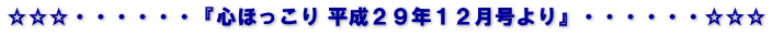 ☆☆☆・・・・・・『心ほっこり 平成２９年１２月号より』・・・・・・☆☆☆