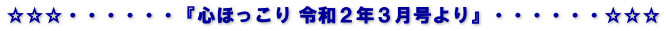 ☆☆☆・・・・・・『心ほっこり 令和２年３月号より』・・・・・・☆☆☆