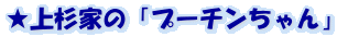 ★上杉家の「プーチンちゃん」
