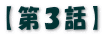 【第３話】