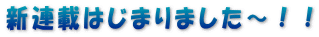 新連載はじまりました～！！